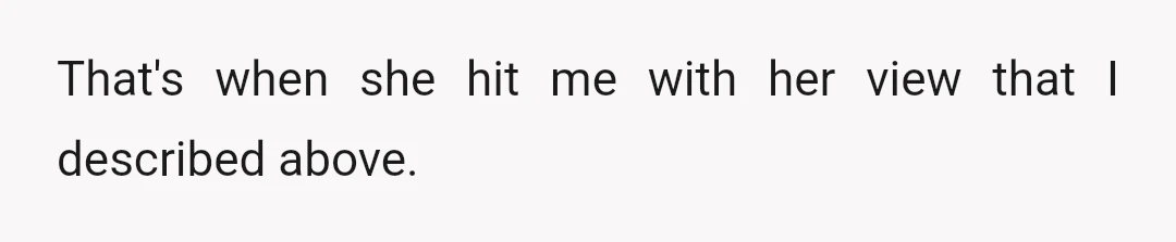 That's when she hit me with her view that I described above.