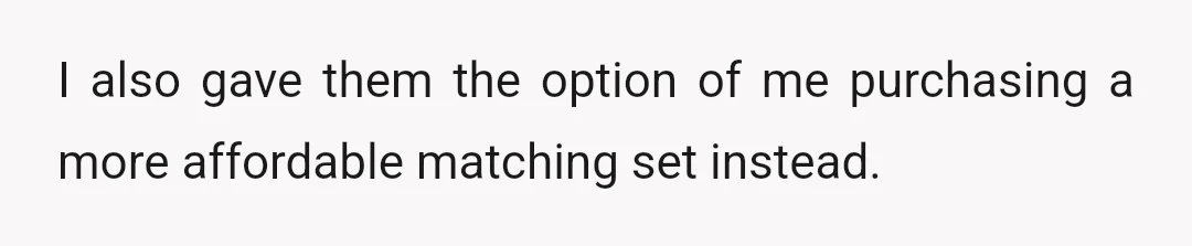 I also gave them the option of me purchasing a more affordable matching set instead.