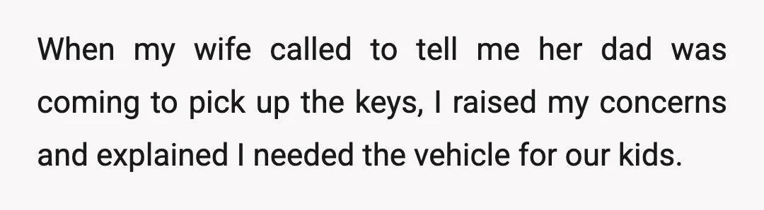 When my wife called to tell me her dad was coming to pick up the keys, I raised my concerns and explained I needed the vehicle for our kids.