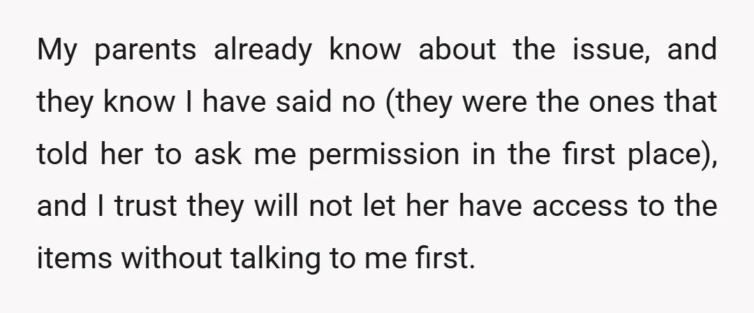 My parents already know about the issue, and they know I have said no (they were the ones that told her to ask me permission in the first place), and...