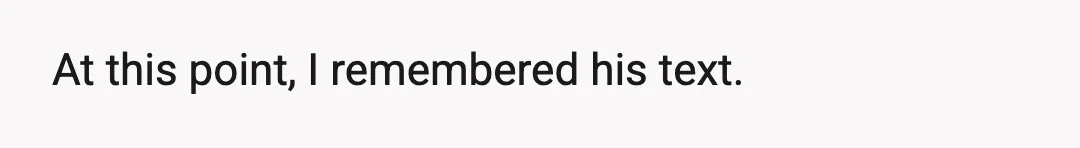At this point, I remembered his text.