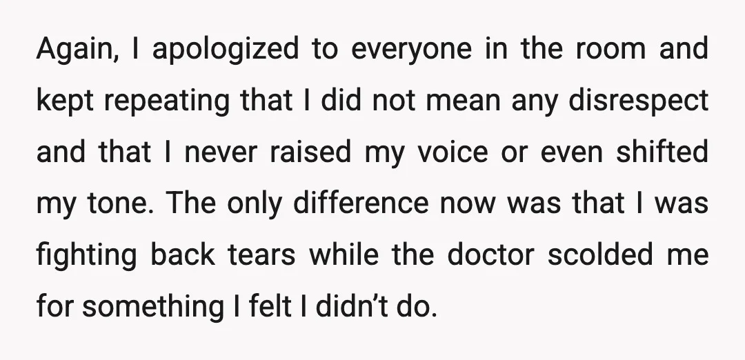 Again, I apologized to everyone in the room and kept repeating that I did not mean any disrespect and that I never raised my voice or even shifted my tone....