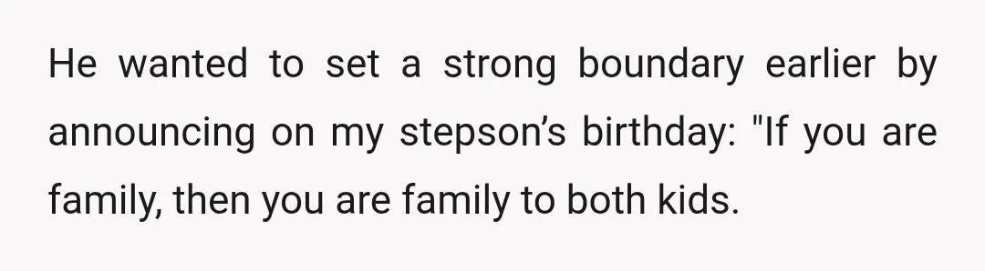 He wanted to set a strong boundary earlier by announcing on my stepson’s birthday: "If you are family, then you are family to both kids.