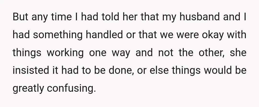 But any time I had told her that my husband and I had something handled or that we were okay with things working one way and not the other, she...
