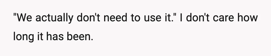 "We actually don't need to use it." I don't care how long it has been.