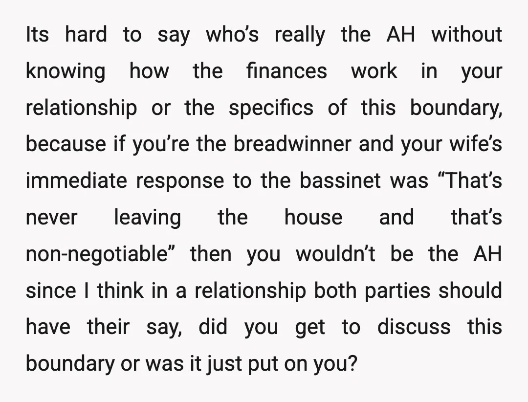u/celticmusebooks Is the issue that your wife doesn't like helping your exwife? Since YOU bought the bassinette I don't think your wife really should be making "hard boundaries" with it....