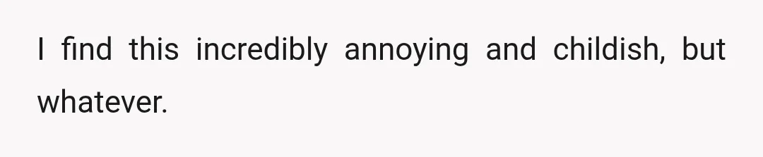 I find this incredibly annoying and childish, but whatever.