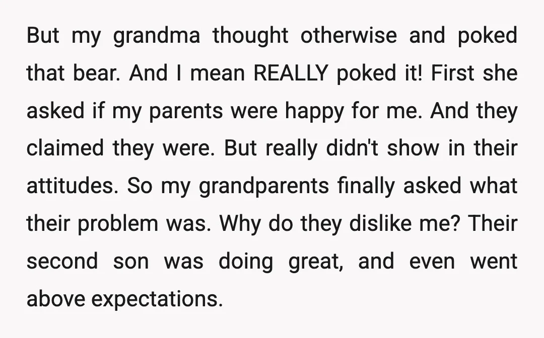 But my grandma thought otherwise and poked that bear. And I mean REALLY poked it! First she asked if my parents were happy for me. And they claimed they were....