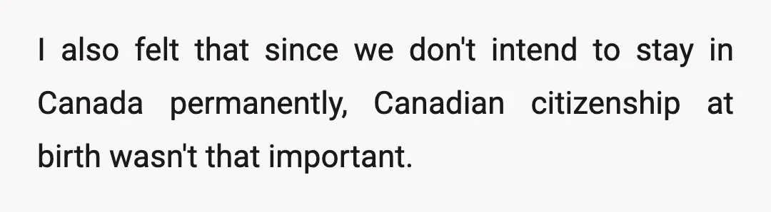 I also felt that since we don't intend to stay in Canada permanently, Canadian citizenship at birth wasn't that important.