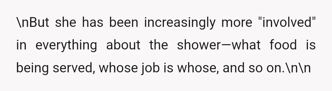 \nBut she has been increasingly more "involved" in everything about the shower—what food is being served, whose job is whose, and so on.\n\n