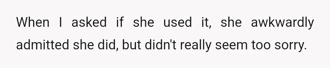 In her words, she "thought it was just some expensive cream that I wanted to save for myself," which I still think is a bit of a rude thing to...