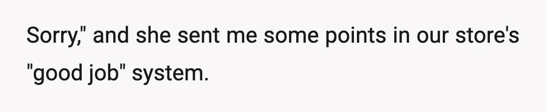 Sorry," and she sent me some points in our store's "good job" system.