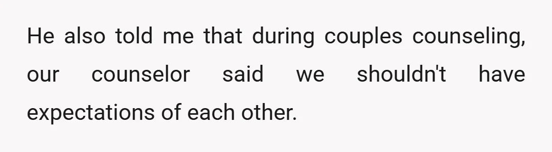 He also told me that during couples counseling, our counselor said we shouldn't have expectations of each other.
