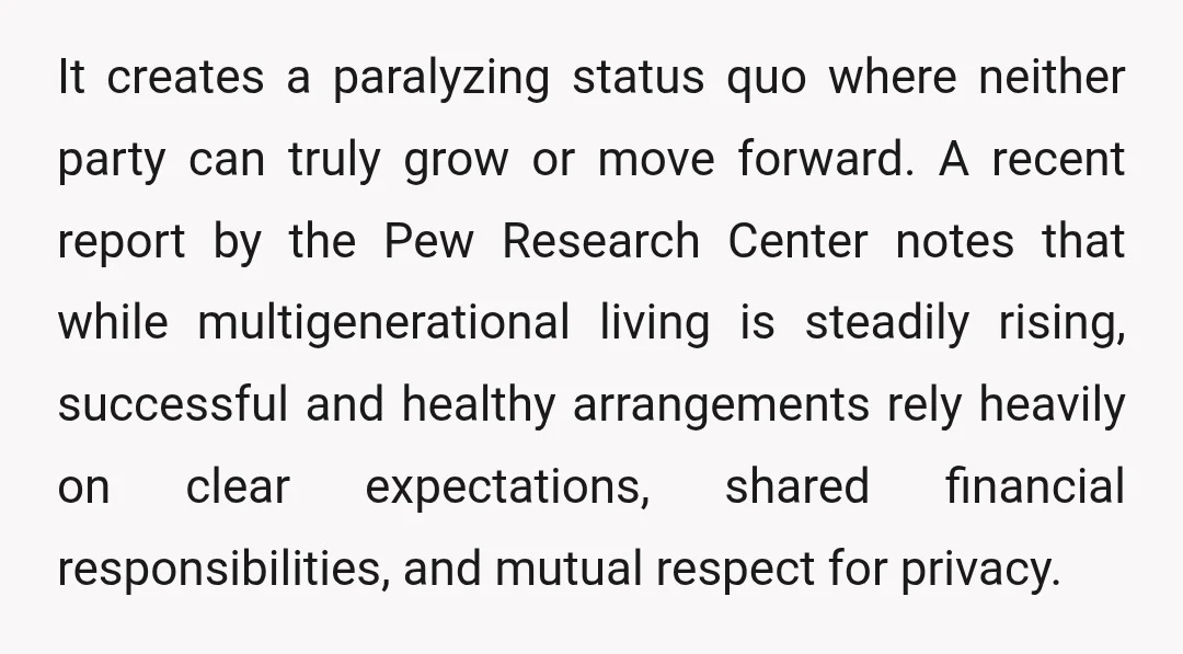It creates a paralyzing status quo where neither party can truly grow or move forward. A recent report by the Pew Research Center notes that while multigenerational living is steadily...