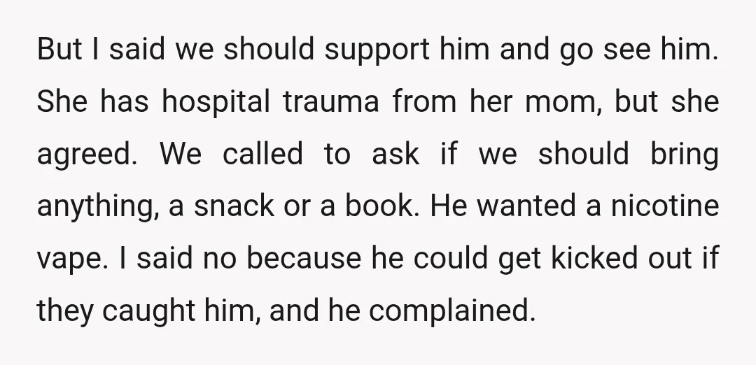 But I said we should support him and go see him. She has hospital trauma from her mom, but she agreed. We called to ask if we should bring anything,...