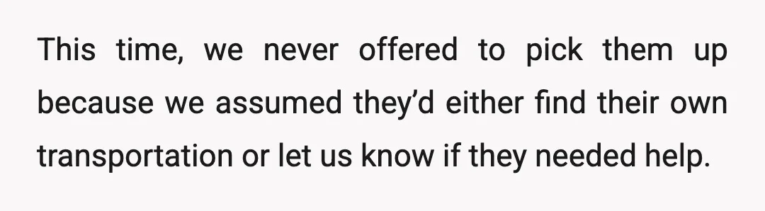 This time, we never offered to pick them up because we assumed they’d either find their own transportation or let us know if they needed help.