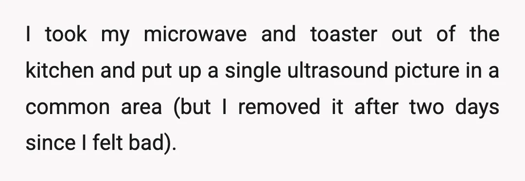 I took my microwave and toaster out of the kitchen and put up a single ultrasound picture in a common area (but I removed it after two days since I...