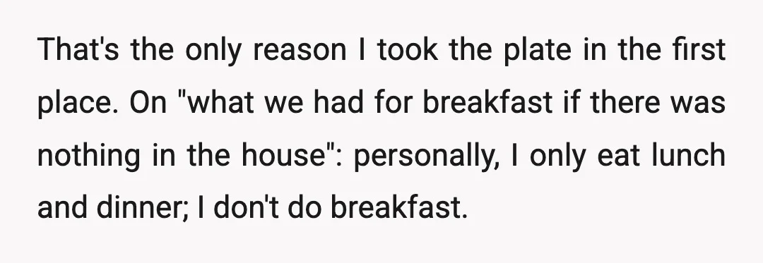 That's the only reason I took the plate in the first place. On "what we had for breakfast if there was nothing in the house": personally, I only eat lunch...