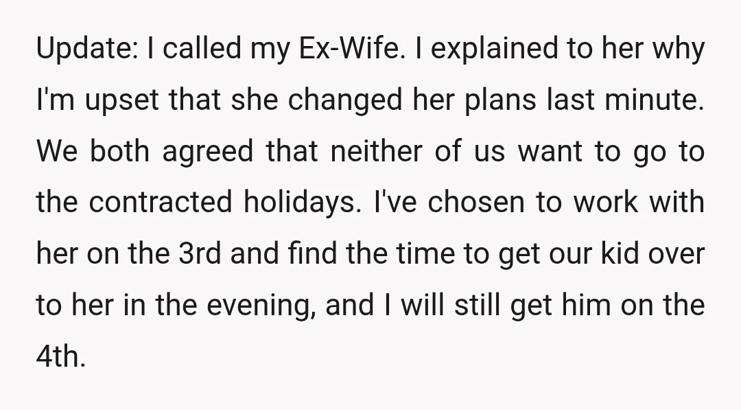 Update: I called my Ex-Wife. I explained to her why I'm upset that she changed her plans last minute. We both agreed that neither of us want to go to...