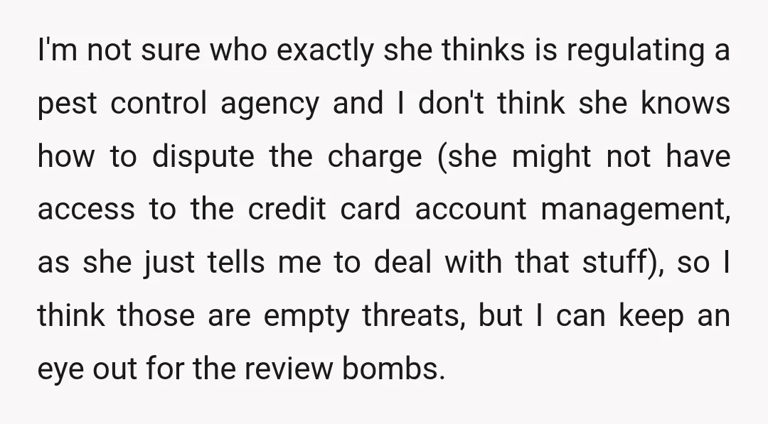 I'm not sure who exactly she thinks is regulating a pest control agency and I don't think she knows how to dispute the charge (she might not have access to...
