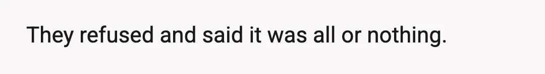 They refused and said it was all or nothing.