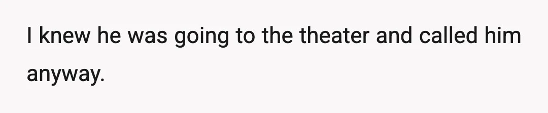 I knew he was going to the theater and called him anyway.