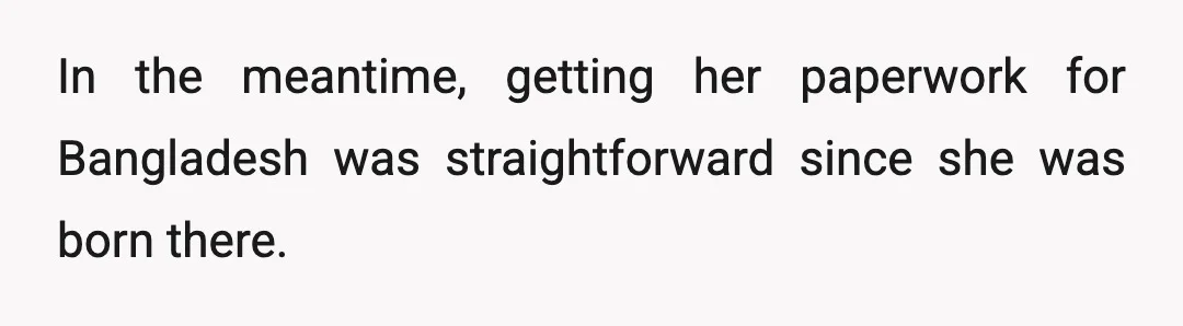 In the meantime, getting her paperwork for Bangladesh was straightforward since she was born there.