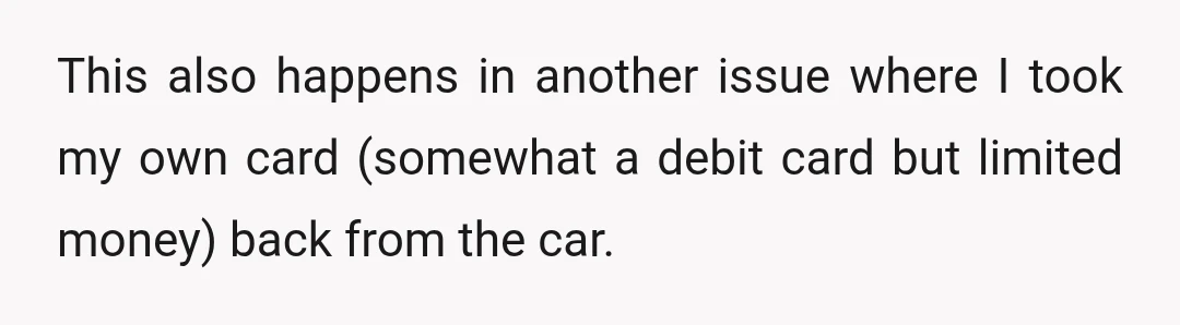 This also happens in another issue where I took my own card (somewhat a debit card but limited money) back from the car.