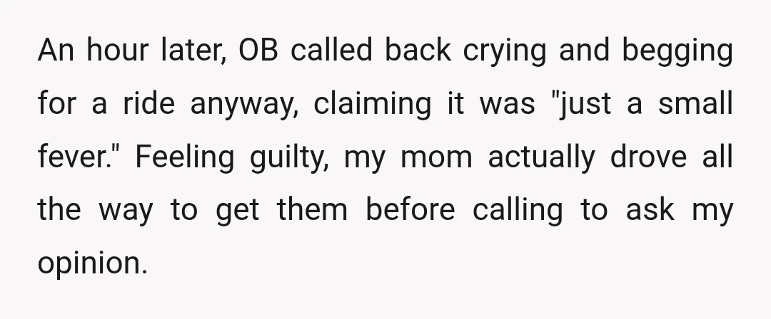 An hour later, OB called back crying and begging for a ride anyway, claiming it was "just a small fever." Feeling guilty, my mom actually drove all the way to...