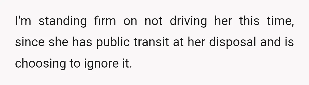 I'm standing firm on not driving her this time, since she has public transit at her disposal and is choosing to ignore it.