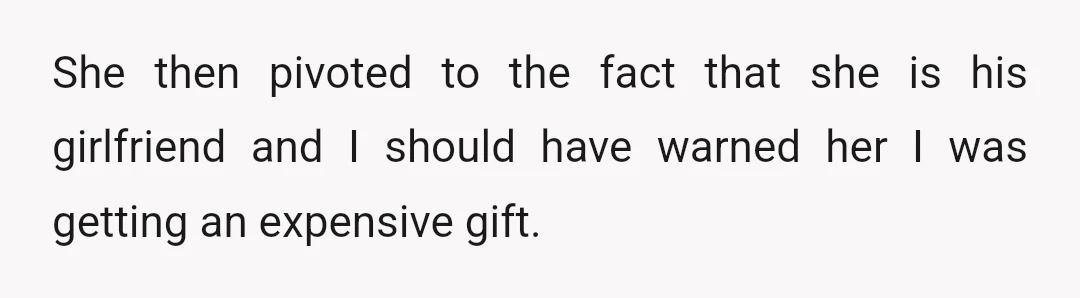 She then pivoted to the fact that she is his girlfriend and I should have warned her I was getting an expensive gift.