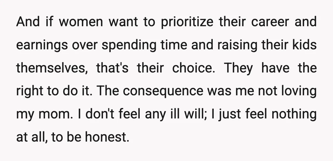 And if women want to prioritize their career and earnings over spending time and raising their kids themselves, that's their choice. They have the right to do it. The consequence...
