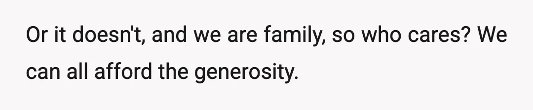 Or it doesn't, and we are family, so who cares? We can all afford the generosity.
