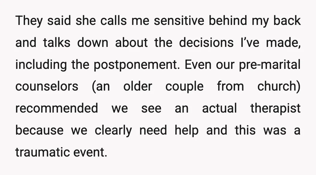 They said she calls me sensitive behind my back and talks down about the decisions I’ve made, including the postponement. Even our pre-marital counselors (an older couple from church) recommended...