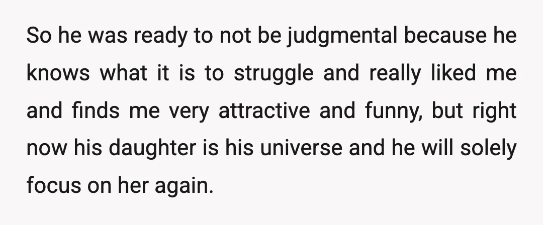 So he was ready to not be judgmental because he knows what it is to struggle and really liked me and finds me very attractive and funny, but right now...
