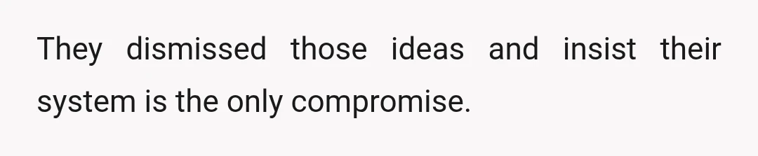 They dismissed those ideas and insist their system is the only compromise.