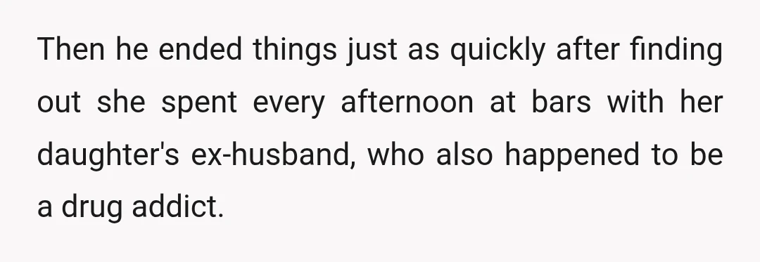 Then he ended things just as quickly after finding out she spent every afternoon at bars with her daughter's ex-husband, who also happened to be a drug addict.