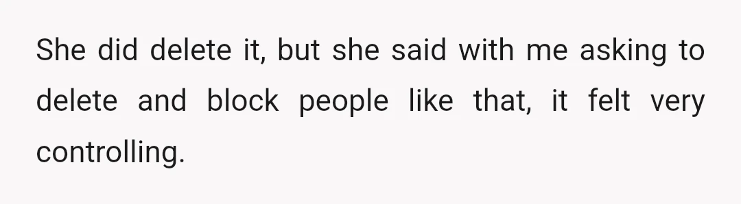 She did delete it, but she said with me asking to delete and block people like that, it felt very controlling.