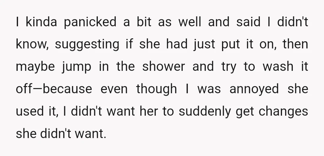 She then told me that she put the cream on LAST NIGHT before going to sleep, so the cream had obviously completely soaked in by now, and I had to...