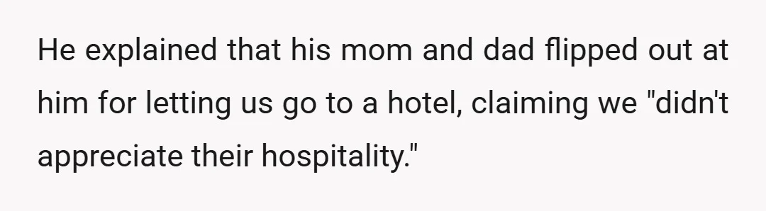 He explained that his mom and dad flipped out at him for letting us go to a hotel, claiming we "didn't appreciate their hospitality."