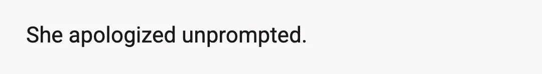 She apologized unprompted.