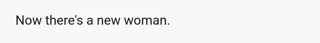 Now there's a new woman.