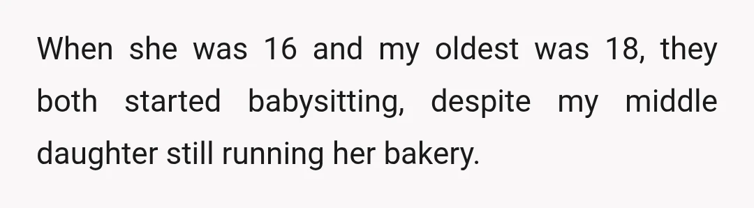 When she was 16 and my oldest was 18, they both started babysitting, despite my middle daughter still running her bakery.