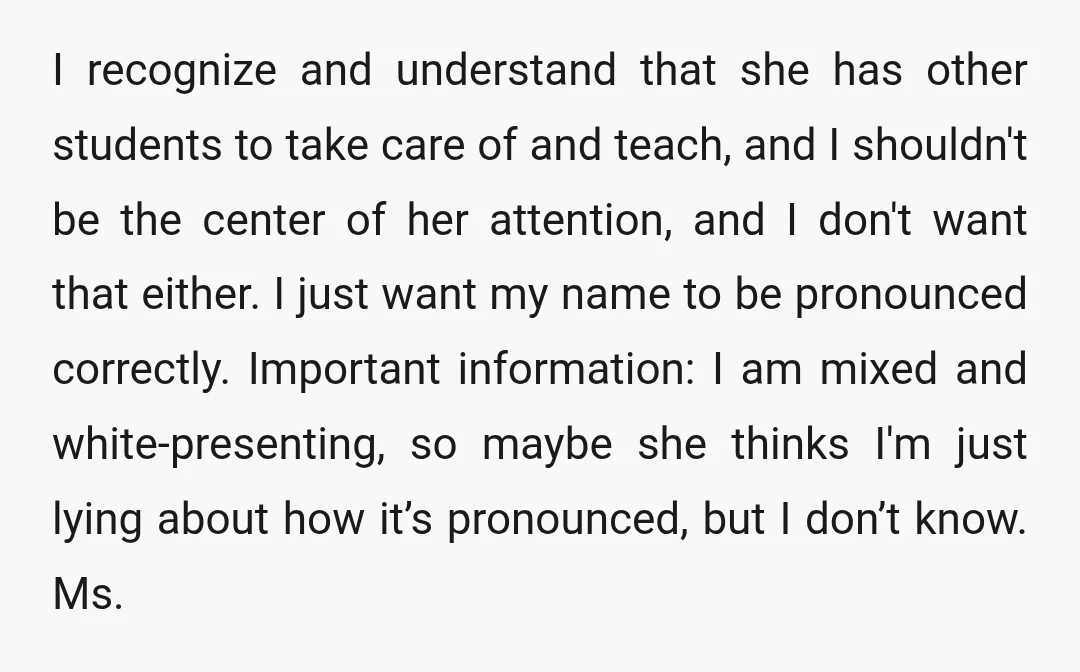 I recognize and understand that she has other students to take care of and teach, and I shouldn't be the center of her attention, and I don't want that either....
