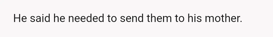 He said he needed to send them to his mother.