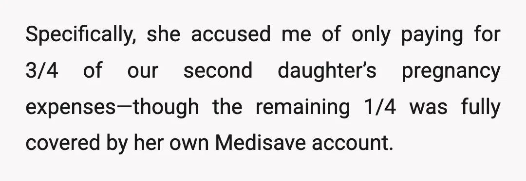 Specifically, she accused me of only paying for 3/4 of our second daughter’s pregnancy expenses—though the remaining 1/4 was fully covered by her own Medisave account.