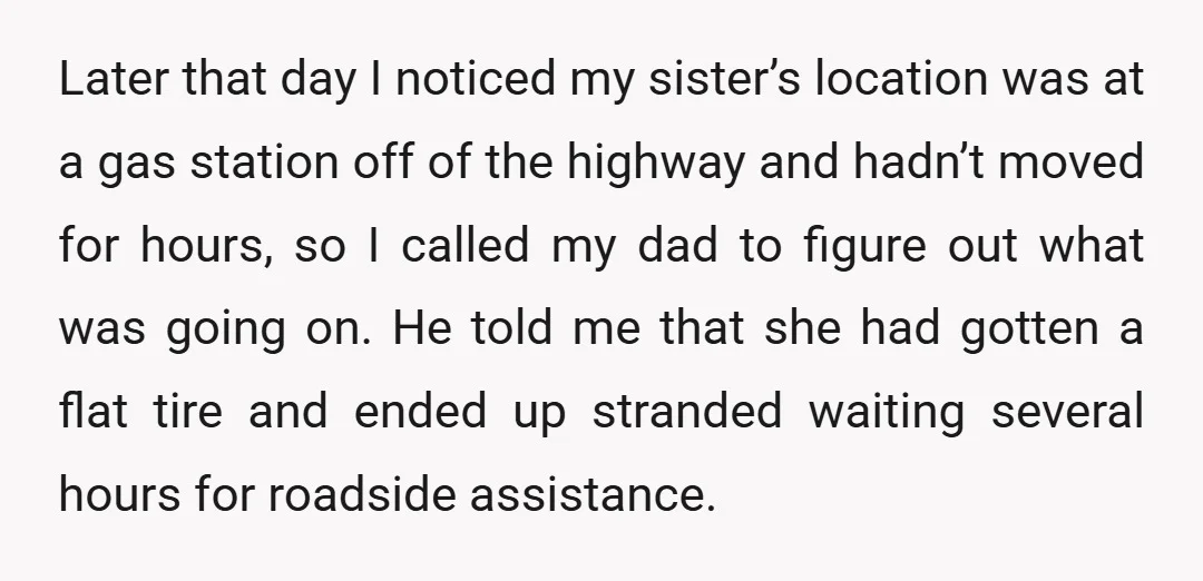 Later that day I noticed my sister’s location was at a gas station off of the highway and hadn’t moved for hours, so I called my dad to figure out...