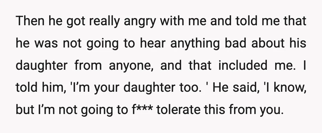 Then he got really angry with me and told me that he was not going to hear anything bad about his daughter from anyone, and that included me. I told...