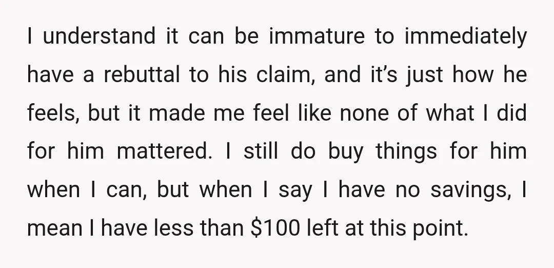 I understand it can be immature to immediately have a rebuttal to his claim, and it’s just how he feels, but it made me feel like none of what I...
