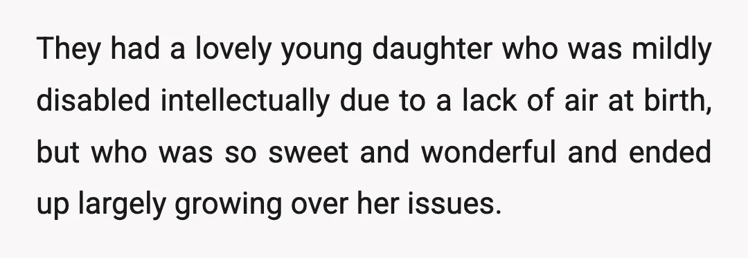 They had a lovely young daughter who was mildly disabled intellectually due to a lack of air at birth, but who was so sweet and wonderful and ended up largely...